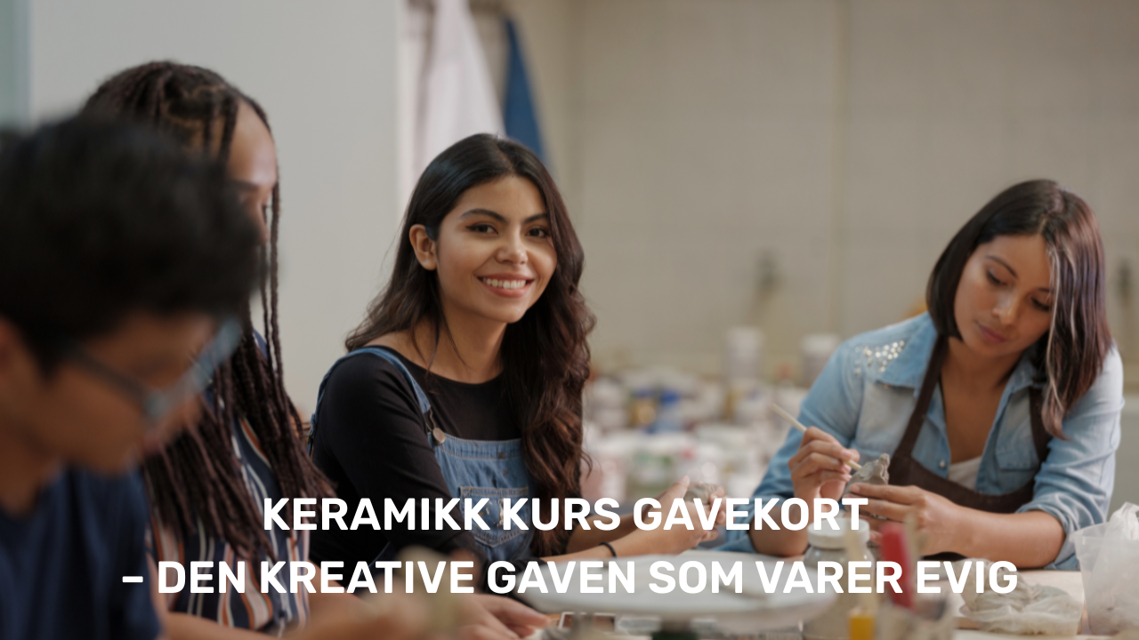 Keramikk kurs gavekort – den kreative gaven som varer evig
